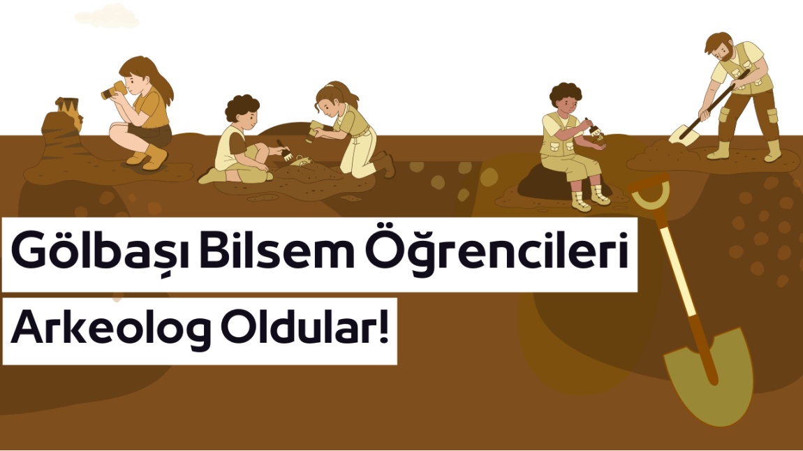 Gölbaşı Bilim ve Sanat Merkezi Öğrencileri Arkeolog Oldular!